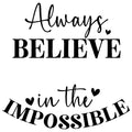 ALWAYS BELIEVE IN THE IMPOSSIBLE