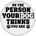 BE THE PERSON YOUR DOG THINKS YOU ARE WHITE TIRE COVER