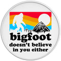 Bigfoot Doesnt Believe In You Either
