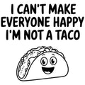 CANT MAKE EVERYONE HAPPY NOT TACO