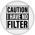 Caution I Have No Filter