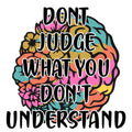 DONT JUDGE WHAT YOU DONT UNDERSTAND