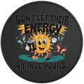 DONT LET THEIR ENERGY CHANGE YOURS BLACK TIRE COVER