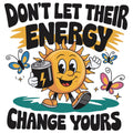 DONT LET THEIR ENERGY CHANGE YOURS