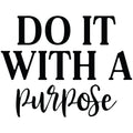 DO IT WITH A PURPOSE