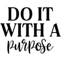 DO IT WITH A PURPOSE