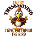 EVERY THANKSGIVING I GIVE MY FAMILY THE BIRD