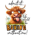 FUNNY LIFE WOULD BE BORING WITHOUT ME COW