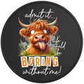 FUNNY LIFE WOULD BE BORING WITHOUT ME COW BLACK TIRE COVER