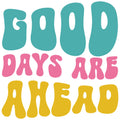 GOOD DAYS ARE AHEAD