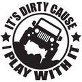 ITS DIRTY CAUSE I PLAY WITH IT