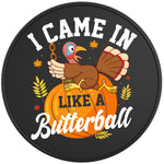 I CAME IN LIKE A BUTTERBALL BLACK TIRE COVER