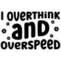 I OVERTHINK AND OVERSPEED