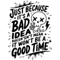 JUST BECAUSE ITS A BAD IDEA