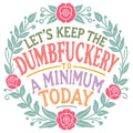 KEEP DUMBFUCKERY TO MINIMUM