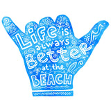 LIFE IS ALWAYS BETTER AT THE BEACH