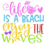 LIFE IS A BEACH ENJOY THE WAVES