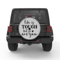 LIFE IS TOUGH BUT SO ARE YOU WHITE TIRE COVER