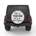 LIFE IS TOUGH BUT SO ARE YOU BLACK TIRE COVER