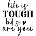 LIFE IS TOUGH BUT SO ARE YOU