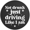 Not Drunk Just Driving Like I Am
