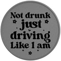 Not Drunk Just Driving Like I Am