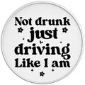 Not Drunk Just Driving Like I Am