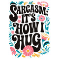 SARCASM IS HOW I HUG