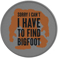 Sorry I Can_T I Have To Find Bigfoot