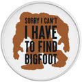 Sorry I Can_T I Have To Find Bigfoot