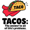 TACOS THE ANSWER TO LIFE PROBLEMS