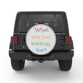 WHAT ARE YOU WAITING FOR BLACK TIRE COVER