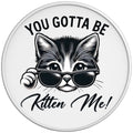 YOU GOTTA BE KITTEN ME WHITE TIRE COVER
