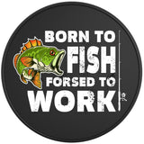 BORN TO FISH FORSED TO WORK BLACK TIRE COVER 
