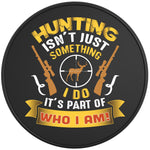 HUNTING ISNT JUST SOMETHING I DO BLACK TIRE COVER 