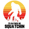 ID RATHER BE SQUATCHING