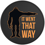 IT WENT THAT WAY FUNNY BIGFOOT BLACK TIRE COVER