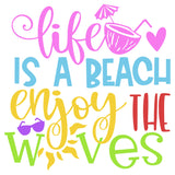 LIFE IS A BEACH ENJOY THE WAVES