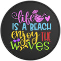 LIFE IS A BEACH ENJOY THE WAVES BLACK TIRE COVER