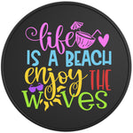LIFE IS A BEACH ENJOY THE WAVES BLACK TIRE COVER