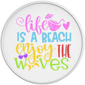 Life Is A Beach Enjoy The Waves