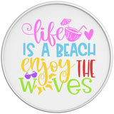 LIFE IS A BEACH ENJOY THE WAVES