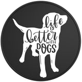 LIFE IS BETTER WITH DOGS BLACK TIRE COVER 