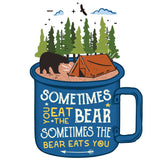 SOMETIMES THE BEAR EATS YOU