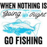 WHEN NOTHING IS GOING RIGHT GO FISHING