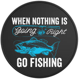 WHEN NOTHING IS GOING RIGHT GO FISHING BLACK TIRE COVER 